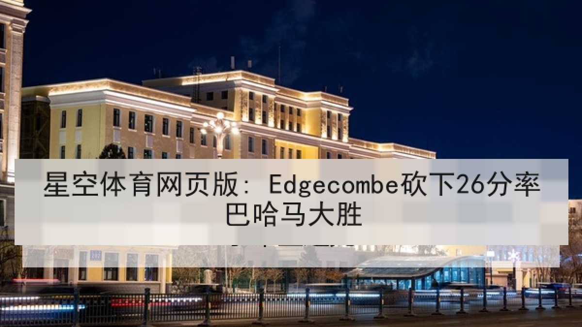 星空体育网页版: Edgecombe砍下26分率巴哈马大胜 星空体育网页版: Edgecombe砍下26分率巴哈马大胜