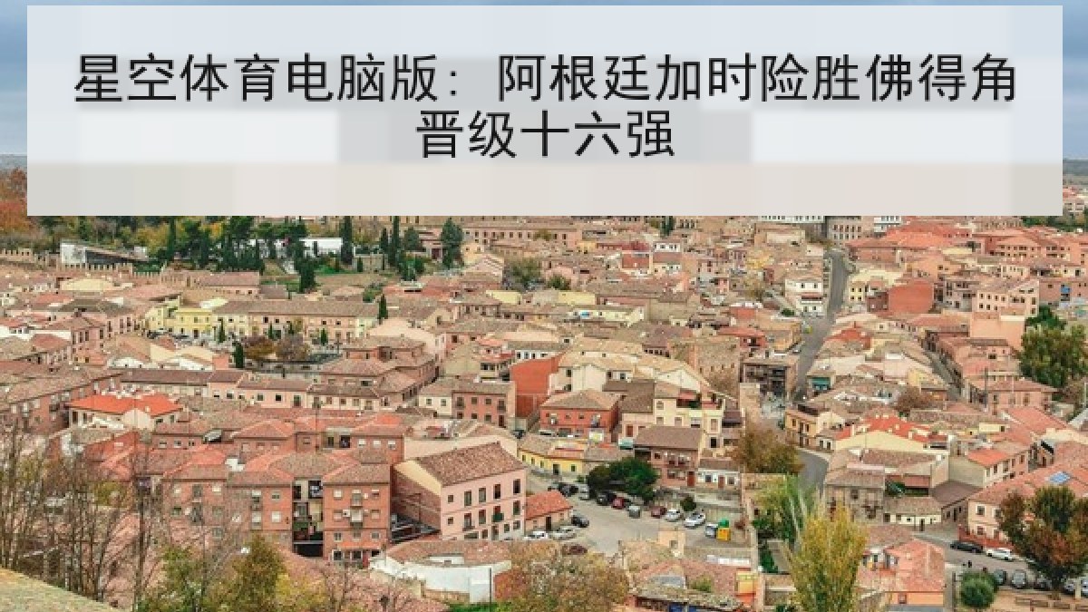 星空体育电脑版: 阿根廷加时险胜佛得角晋级十六强 星空体育电脑版: 阿根廷加时险胜佛得角晋级十六强